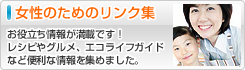 女性のためのリンク集 - お役立ち情報が満載です！レシピやグルメ、エコライフガイドなど便利な情報を集めました。